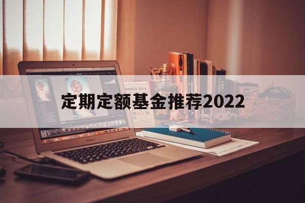 定期定额基金推荐2022(定期定额基金推荐2022最新)